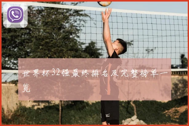 世界杯32强最终排名及完整榜单一览