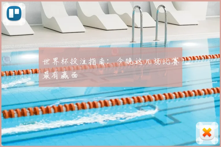 世界杯投注指南：今晚这几场比赛最有赢面