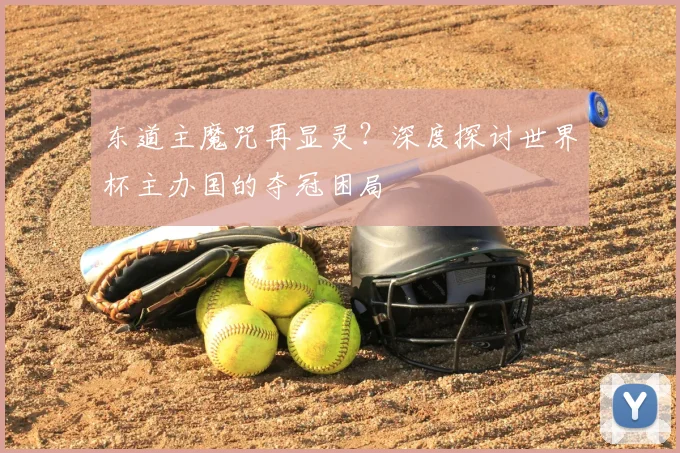 东道主魔咒再显灵？深度探讨世界杯主办国的夺冠困局
